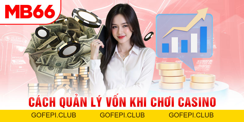 Cách Quản Lý Vốn Khi Chơi Casino Giữ Vững Tài Chính