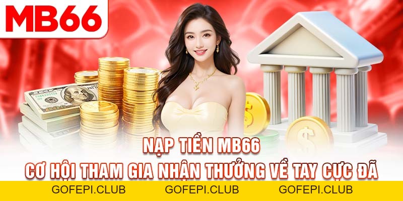 Nạp Tiền MB66 - Cơ Hội Tham Gia Nhận Thưởng Cực Lớn