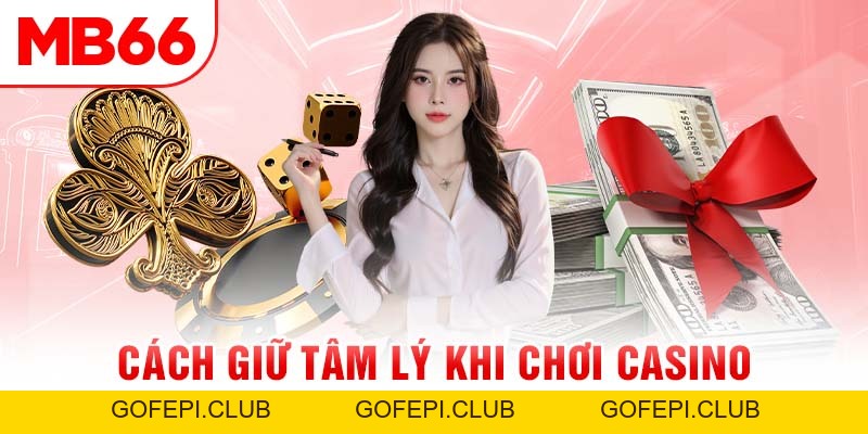 Cách Giữ Tâm Lý Khi Chơi Casino - Bỏ Túi 4 Bí Kíp Bất Bại
