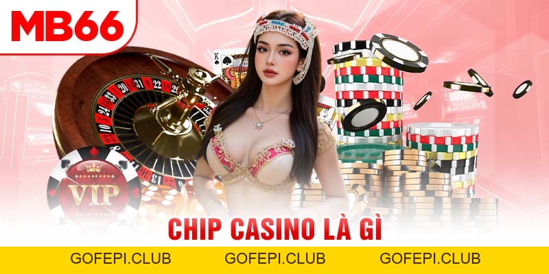Chip Casino Là Gì? Vai Trò Quan Trọng Của Tiền Chip