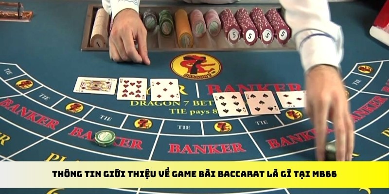 Baccarat Là Gì - Giới Thiệu Về Game Bài Casino MB66