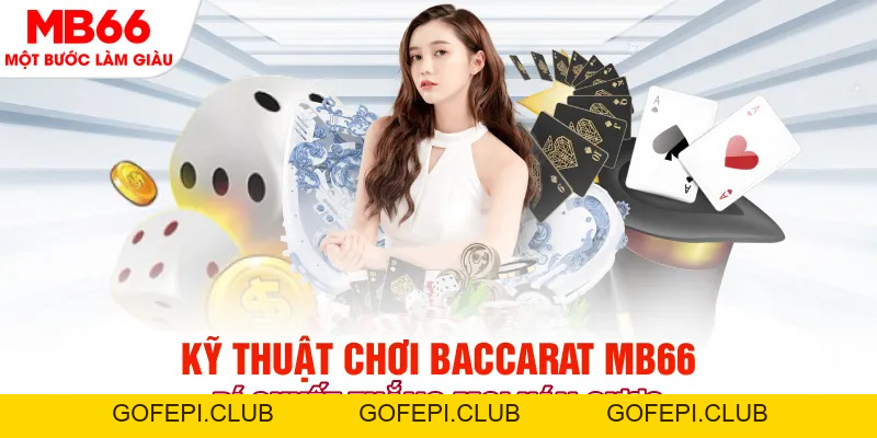 Kỹ Thuật Chơi Baccarat - Bí Kíp Thắng Mọi Ván Cược