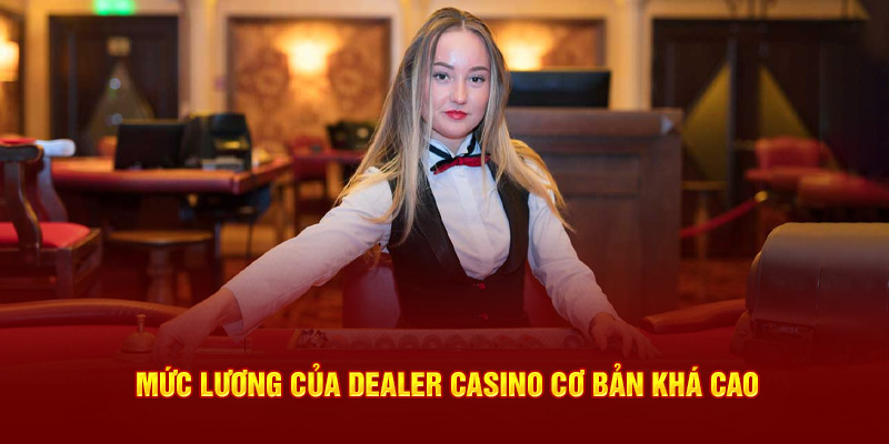 Mức Lương Của Dealer Casino Cùng Các Phúc Lợi Kèm Theo