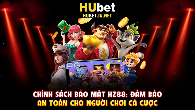 Chính Sách Bảo Mật Hz88: Đảm Bảo An Toàn Cho Người Chơi Cá Cược - Hz88