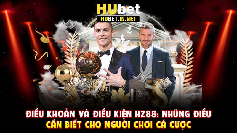 Điều Khoản Và Điều Kiện Hz88: Những Điều Cần Biết Cho Người Chơi Cá Cược - Hz88