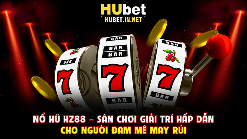 Nổ Hũ Hz88 – Sân Chơi Giải Trí Hấp Dẫn Cho Người Đam Mê May Rủi - Hz88