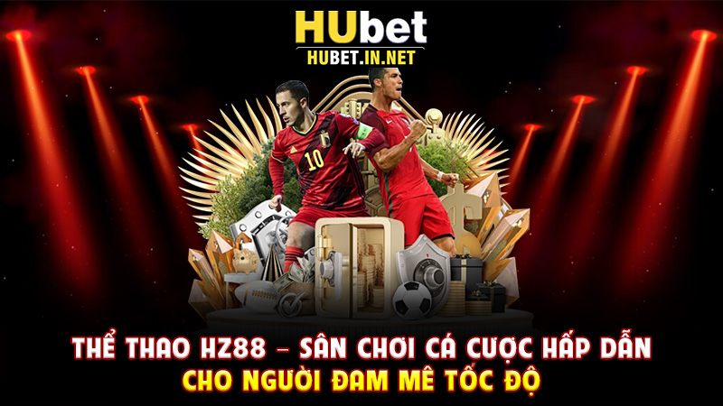 Thể Thao Hz88 – Sân Chơi Cá Cược Hấp Dẫn Cho Người Đam Mê Tốc Độ - Hz88