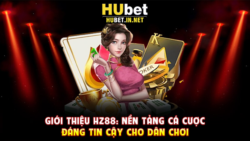 Giới Thiệu Hz88: Nền Tảng Cá Cược Đáng Tin Cậy Cho Dân Chơi - Hz88