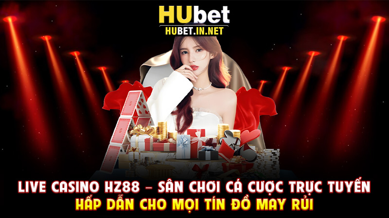 Live Casino Hz88 – Sân Chơi Cá Cược Trực Tuyến Hấp Dẫn Cho Mọi Tín Đồ May Rủi - Hz88