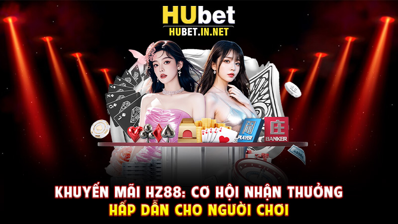 Khuyến Mãi Hz88: Cơ Hội Nhận Thưởng Hấp Dẫn Cho Người Chơi - Hz88