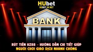 Rút Tiền Hz88 – Hướng Dẫn Chi Tiết Giúp Người Chơi Giao Dịch Nhanh Chóng